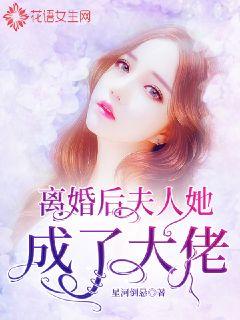 離婚后，夫人她成了大佬(全集)