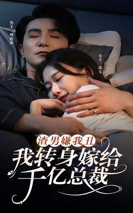 渣男嫌我丑，我轉(zhuǎn)身嫁給千億總裁(全集)