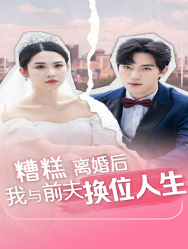 糟糕，離婚后我與前夫換位人生(全集)