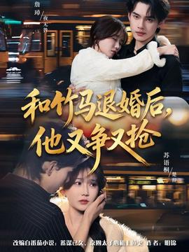 和竹馬退婚后，他又爭又搶(全集)