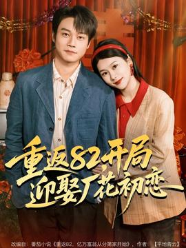 重返82，開(kāi)局迎娶廠花初戀(全集)