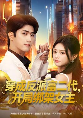 穿成反派富二代，開局綁架女主(全集)