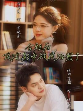 合租后，頂流影帝被我治愈了(全集)